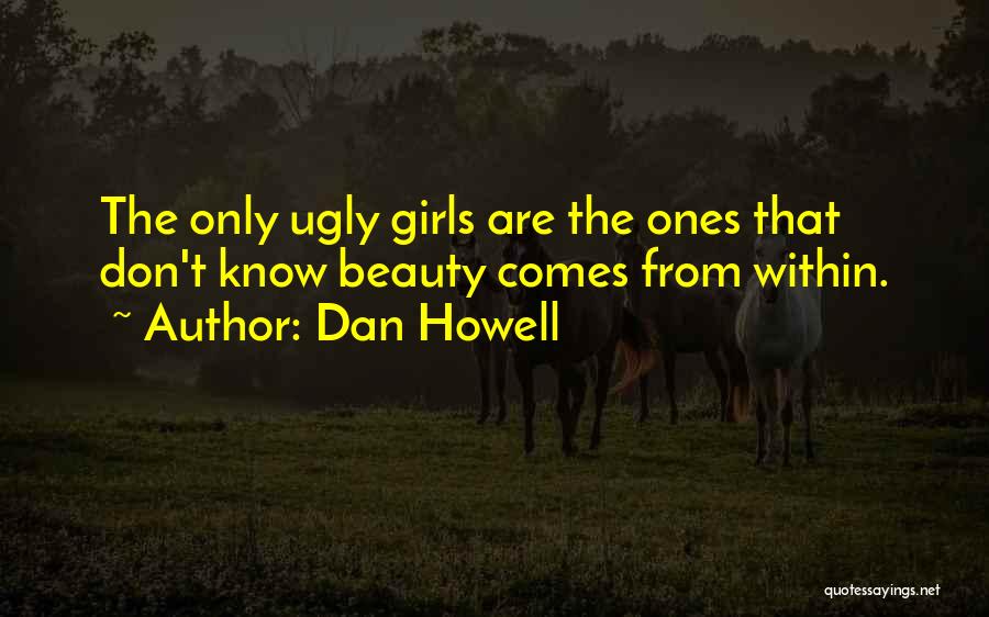 Dan Howell Quotes: The Only Ugly Girls Are The Ones That Don't Know Beauty Comes From Within.