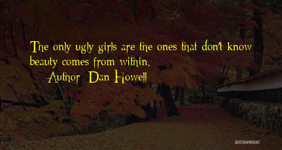 Dan Howell Quotes: The Only Ugly Girls Are The Ones That Don't Know Beauty Comes From Within.