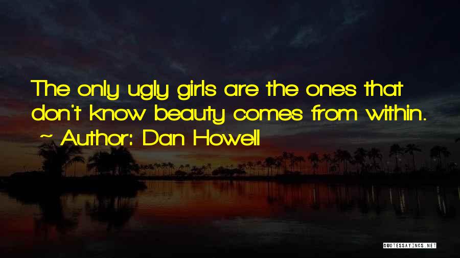 Dan Howell Quotes: The Only Ugly Girls Are The Ones That Don't Know Beauty Comes From Within.