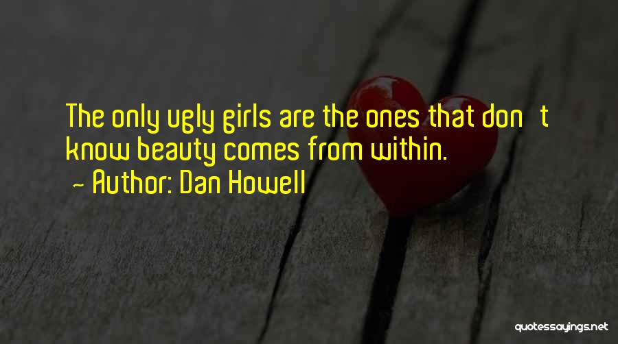Dan Howell Quotes: The Only Ugly Girls Are The Ones That Don't Know Beauty Comes From Within.