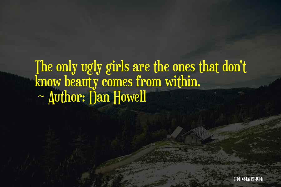 Dan Howell Quotes: The Only Ugly Girls Are The Ones That Don't Know Beauty Comes From Within.