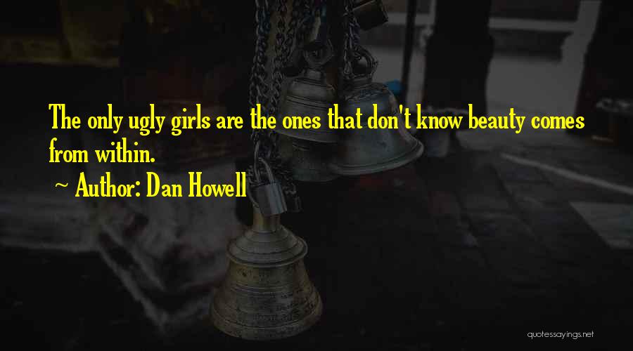 Dan Howell Quotes: The Only Ugly Girls Are The Ones That Don't Know Beauty Comes From Within.