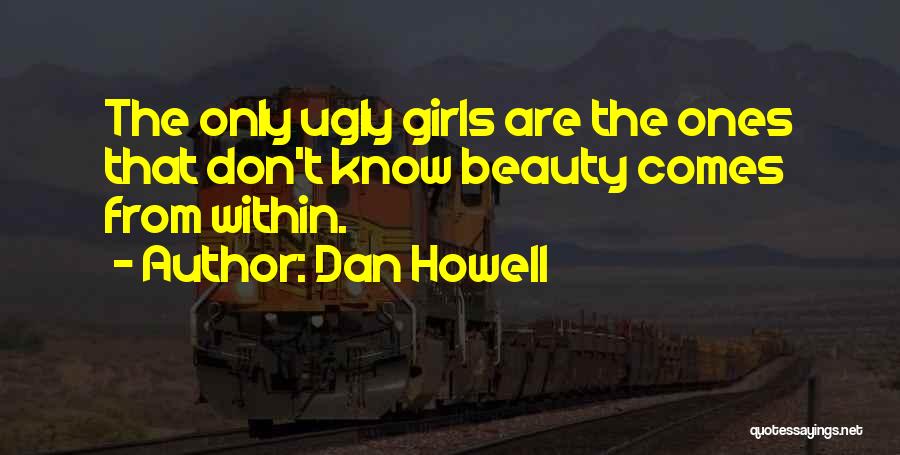 Dan Howell Quotes: The Only Ugly Girls Are The Ones That Don't Know Beauty Comes From Within.