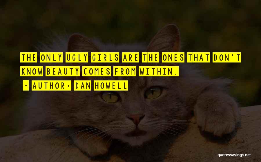 Dan Howell Quotes: The Only Ugly Girls Are The Ones That Don't Know Beauty Comes From Within.