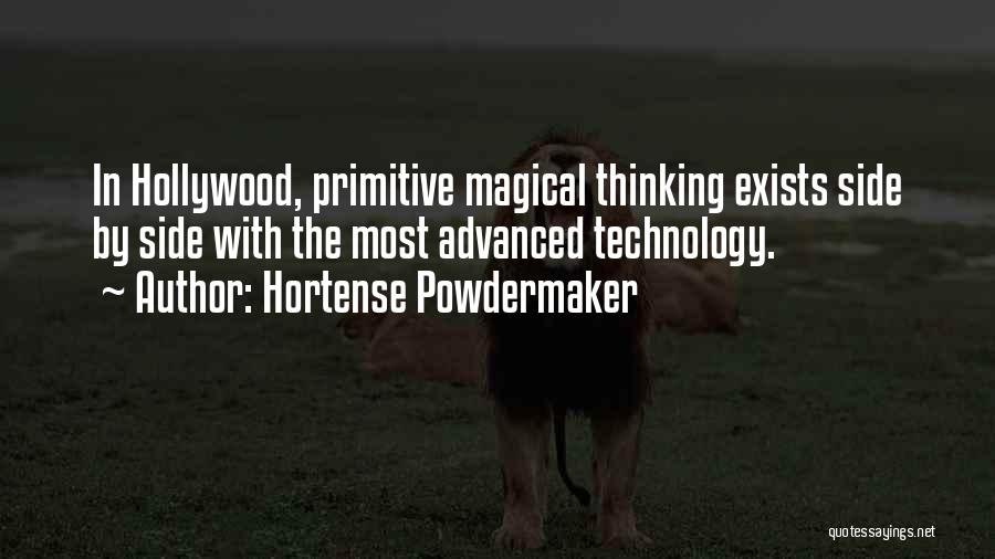 Hortense Powdermaker Quotes: In Hollywood, Primitive Magical Thinking Exists Side By Side With The Most Advanced Technology.