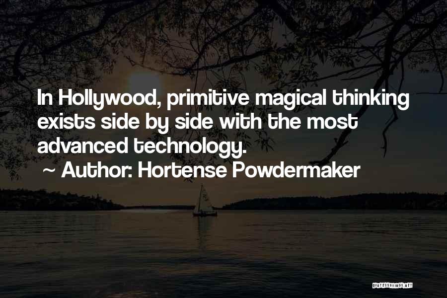 Hortense Powdermaker Quotes: In Hollywood, Primitive Magical Thinking Exists Side By Side With The Most Advanced Technology.