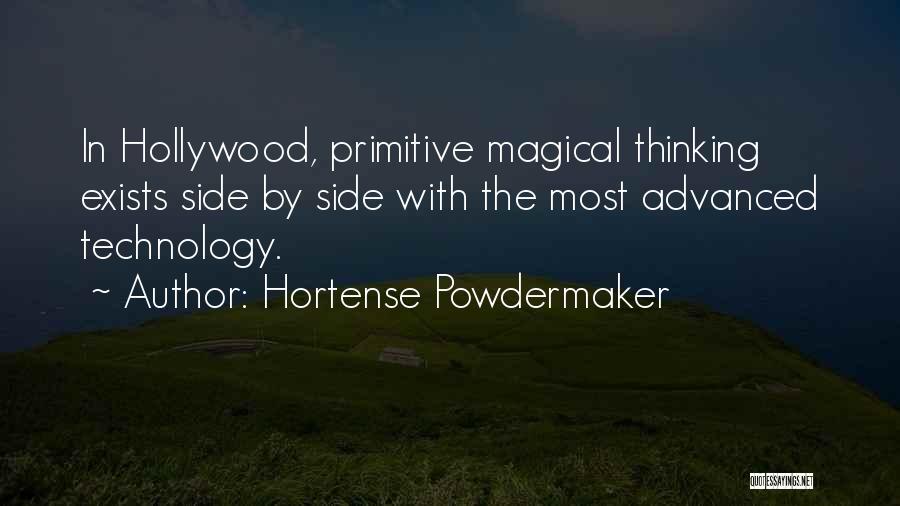 Hortense Powdermaker Quotes: In Hollywood, Primitive Magical Thinking Exists Side By Side With The Most Advanced Technology.