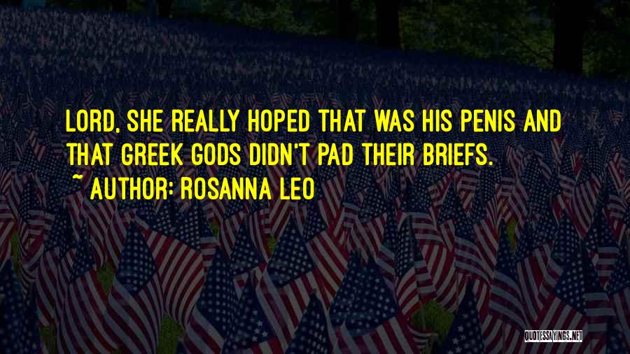 Rosanna Leo Quotes: Lord, She Really Hoped That Was His Penis And That Greek Gods Didn't Pad Their Briefs.