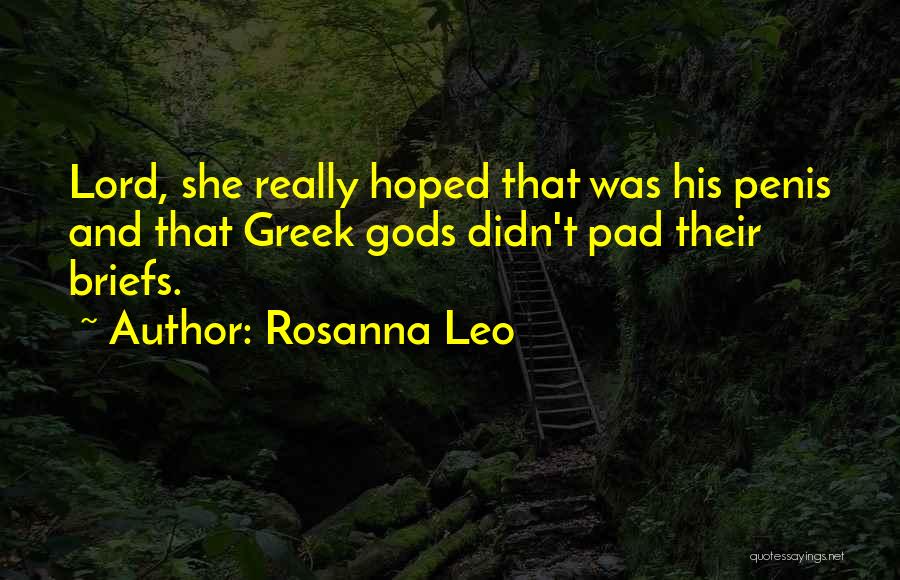 Rosanna Leo Quotes: Lord, She Really Hoped That Was His Penis And That Greek Gods Didn't Pad Their Briefs.