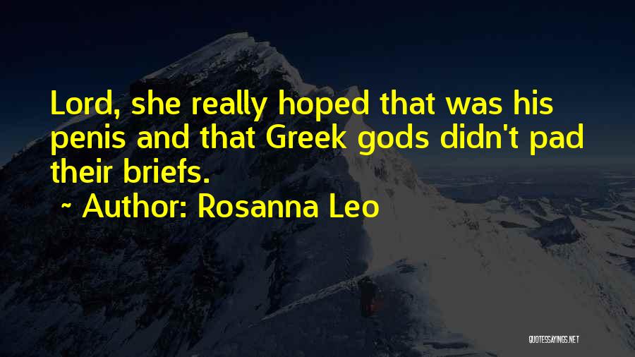 Rosanna Leo Quotes: Lord, She Really Hoped That Was His Penis And That Greek Gods Didn't Pad Their Briefs.