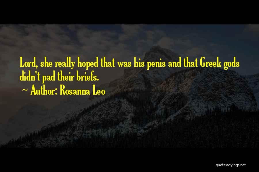 Rosanna Leo Quotes: Lord, She Really Hoped That Was His Penis And That Greek Gods Didn't Pad Their Briefs.