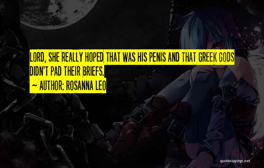 Rosanna Leo Quotes: Lord, She Really Hoped That Was His Penis And That Greek Gods Didn't Pad Their Briefs.