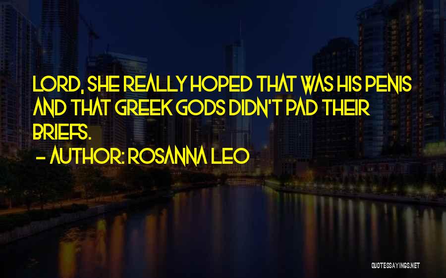 Rosanna Leo Quotes: Lord, She Really Hoped That Was His Penis And That Greek Gods Didn't Pad Their Briefs.