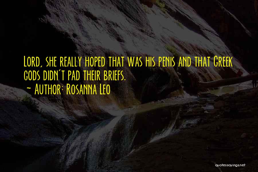 Rosanna Leo Quotes: Lord, She Really Hoped That Was His Penis And That Greek Gods Didn't Pad Their Briefs.