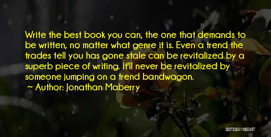 Jonathan Maberry Quotes: Write The Best Book You Can, The One That Demands To Be Written, No Matter What Genre It Is. Even