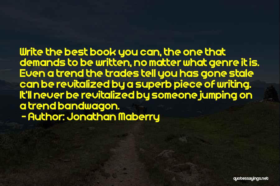 Jonathan Maberry Quotes: Write The Best Book You Can, The One That Demands To Be Written, No Matter What Genre It Is. Even