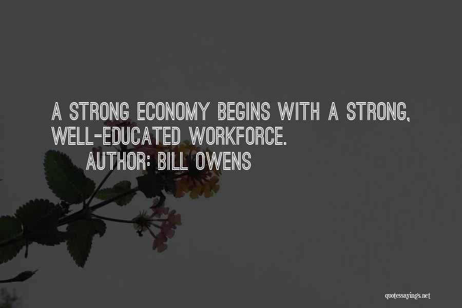 Bill Owens Quotes: A Strong Economy Begins With A Strong, Well-educated Workforce.
