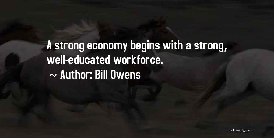 Bill Owens Quotes: A Strong Economy Begins With A Strong, Well-educated Workforce.