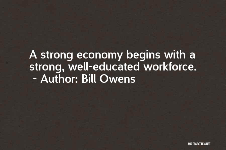 Bill Owens Quotes: A Strong Economy Begins With A Strong, Well-educated Workforce.