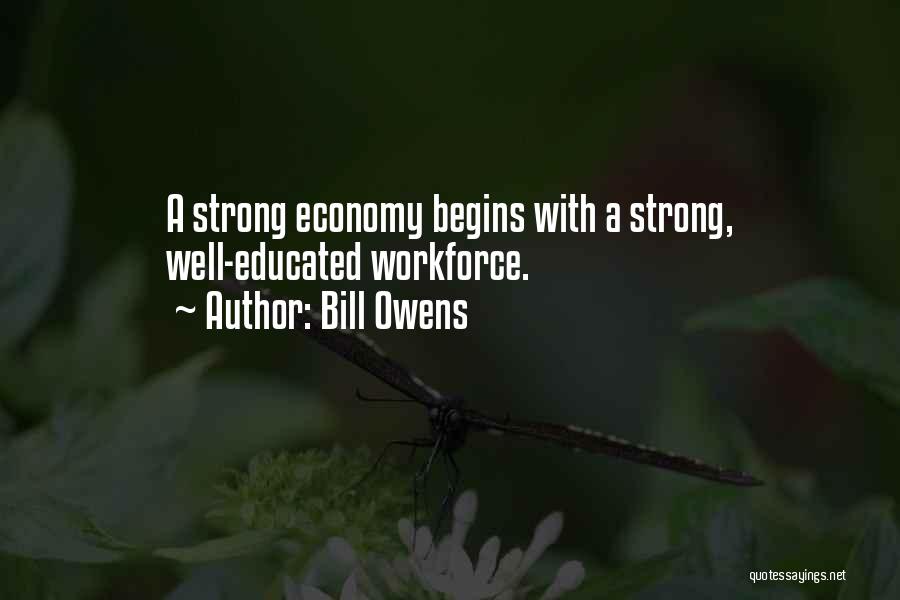 Bill Owens Quotes: A Strong Economy Begins With A Strong, Well-educated Workforce.