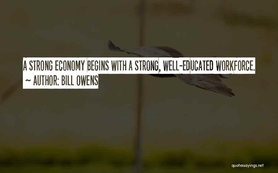 Bill Owens Quotes: A Strong Economy Begins With A Strong, Well-educated Workforce.