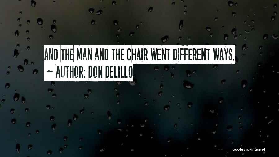 Don DeLillo Quotes: And The Man And The Chair Went Different Ways.