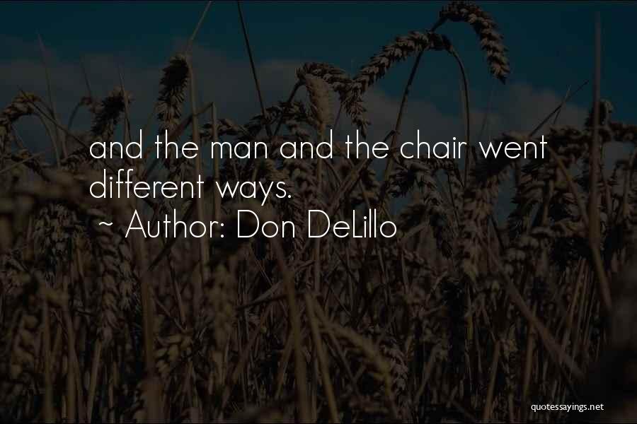 Don DeLillo Quotes: And The Man And The Chair Went Different Ways.