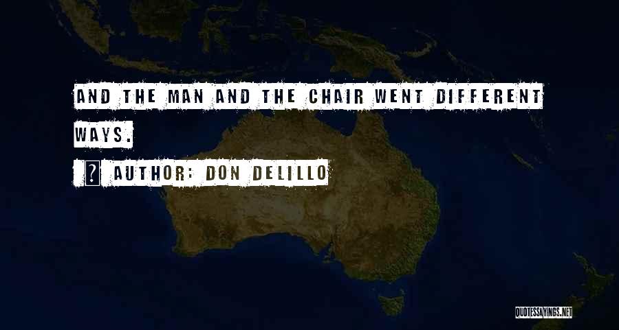 Don DeLillo Quotes: And The Man And The Chair Went Different Ways.