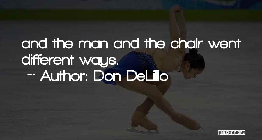 Don DeLillo Quotes: And The Man And The Chair Went Different Ways.