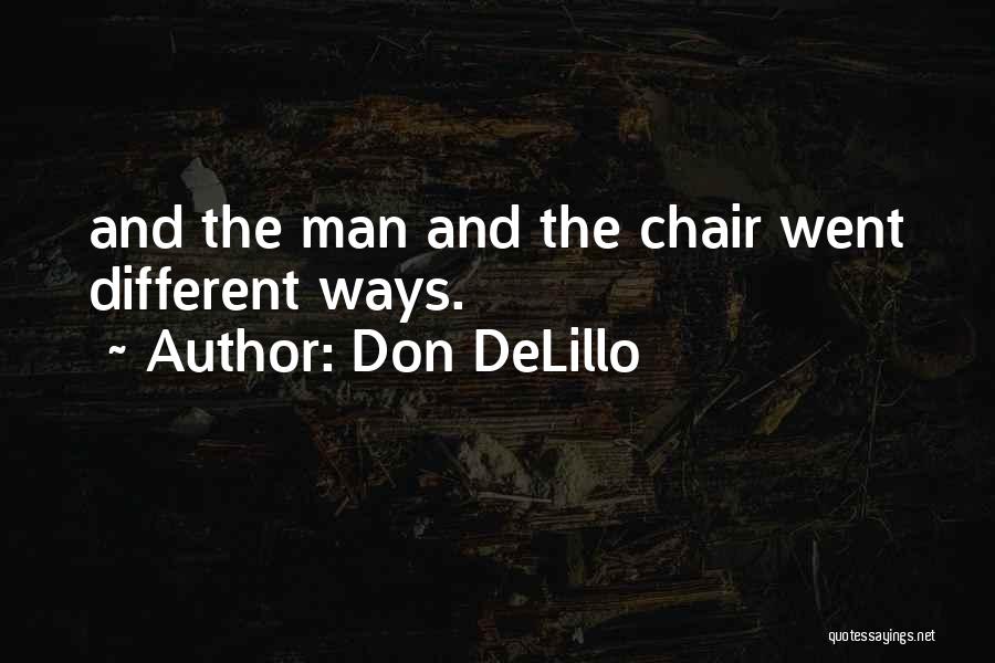 Don DeLillo Quotes: And The Man And The Chair Went Different Ways.