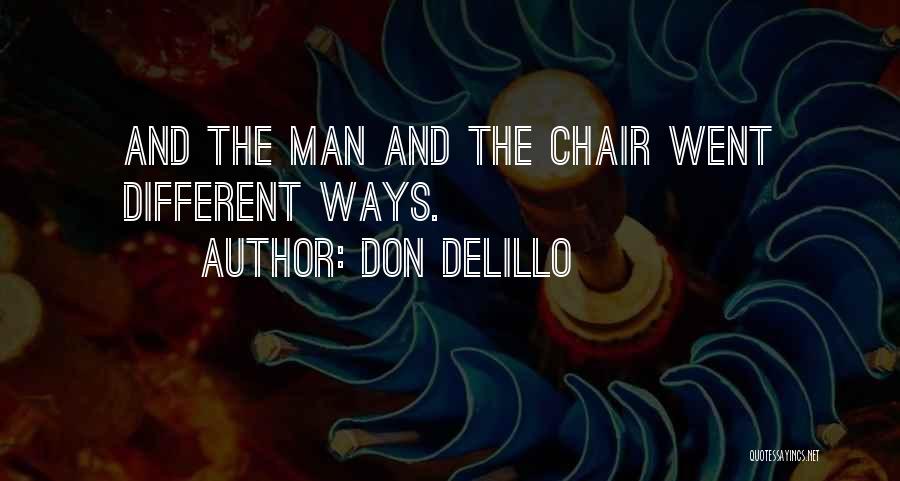 Don DeLillo Quotes: And The Man And The Chair Went Different Ways.