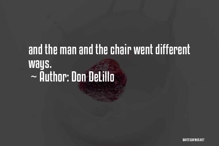 Don DeLillo Quotes: And The Man And The Chair Went Different Ways.