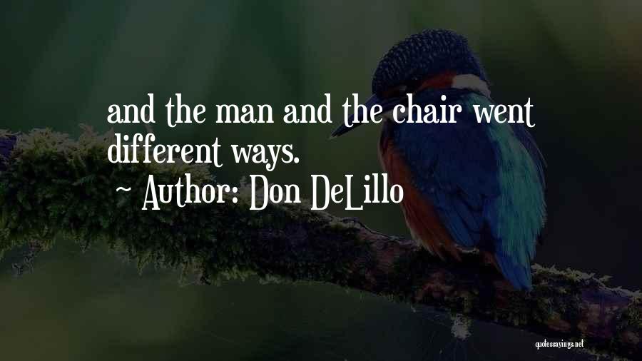 Don DeLillo Quotes: And The Man And The Chair Went Different Ways.