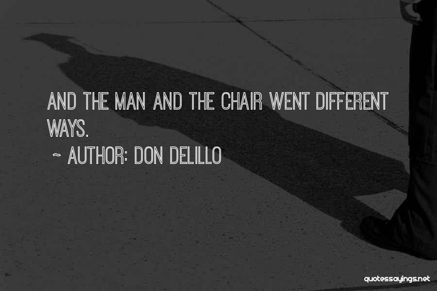 Don DeLillo Quotes: And The Man And The Chair Went Different Ways.