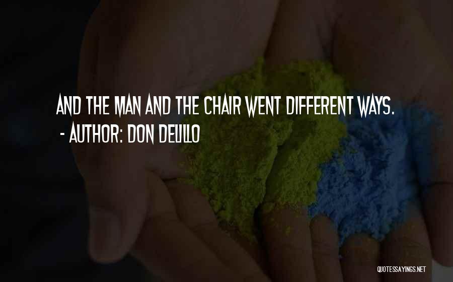 Don DeLillo Quotes: And The Man And The Chair Went Different Ways.