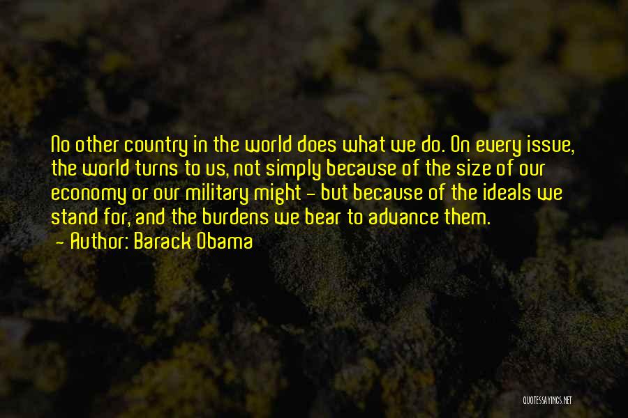 Barack Obama Quotes: No Other Country In The World Does What We Do. On Every Issue, The World Turns To Us, Not Simply