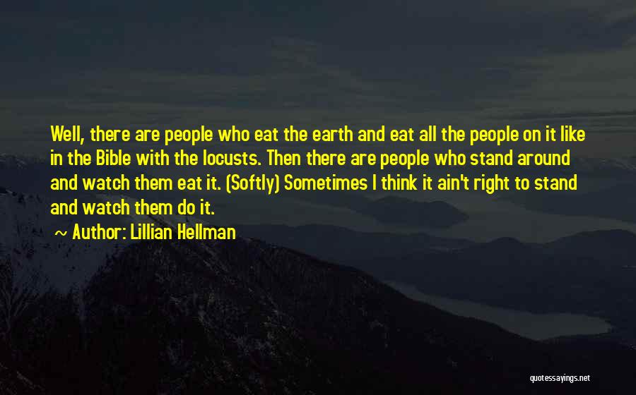 Lillian Hellman Quotes: Well, There Are People Who Eat The Earth And Eat All The People On It Like In The Bible With
