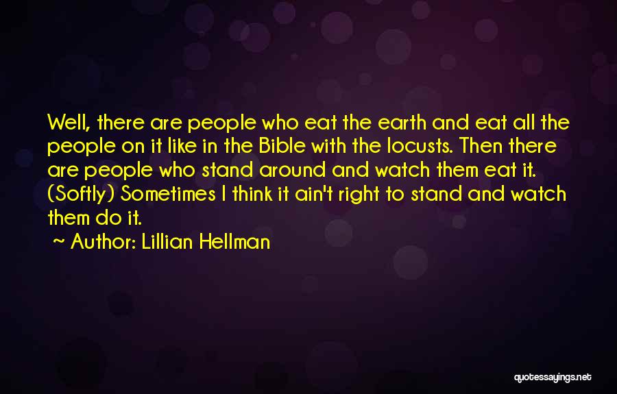 Lillian Hellman Quotes: Well, There Are People Who Eat The Earth And Eat All The People On It Like In The Bible With