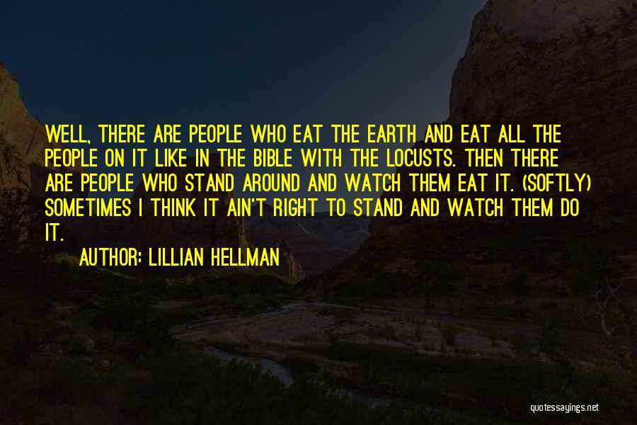Lillian Hellman Quotes: Well, There Are People Who Eat The Earth And Eat All The People On It Like In The Bible With