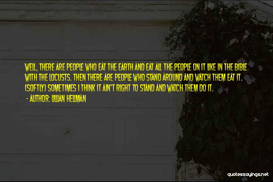 Lillian Hellman Quotes: Well, There Are People Who Eat The Earth And Eat All The People On It Like In The Bible With