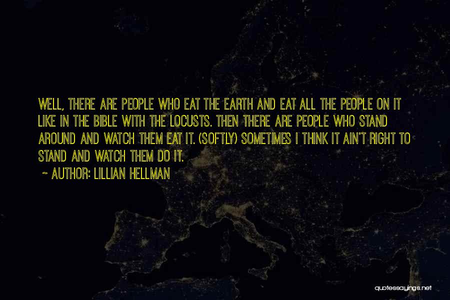 Lillian Hellman Quotes: Well, There Are People Who Eat The Earth And Eat All The People On It Like In The Bible With