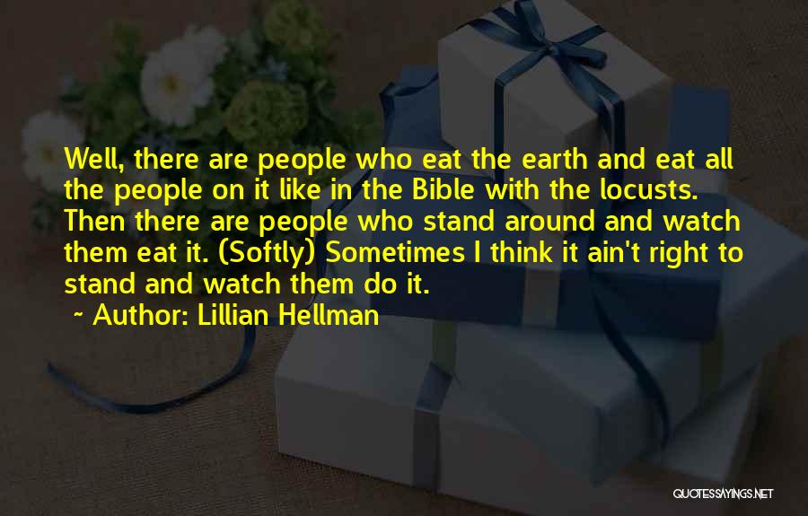 Lillian Hellman Quotes: Well, There Are People Who Eat The Earth And Eat All The People On It Like In The Bible With