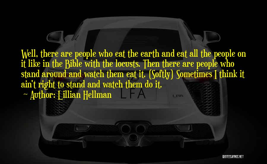 Lillian Hellman Quotes: Well, There Are People Who Eat The Earth And Eat All The People On It Like In The Bible With