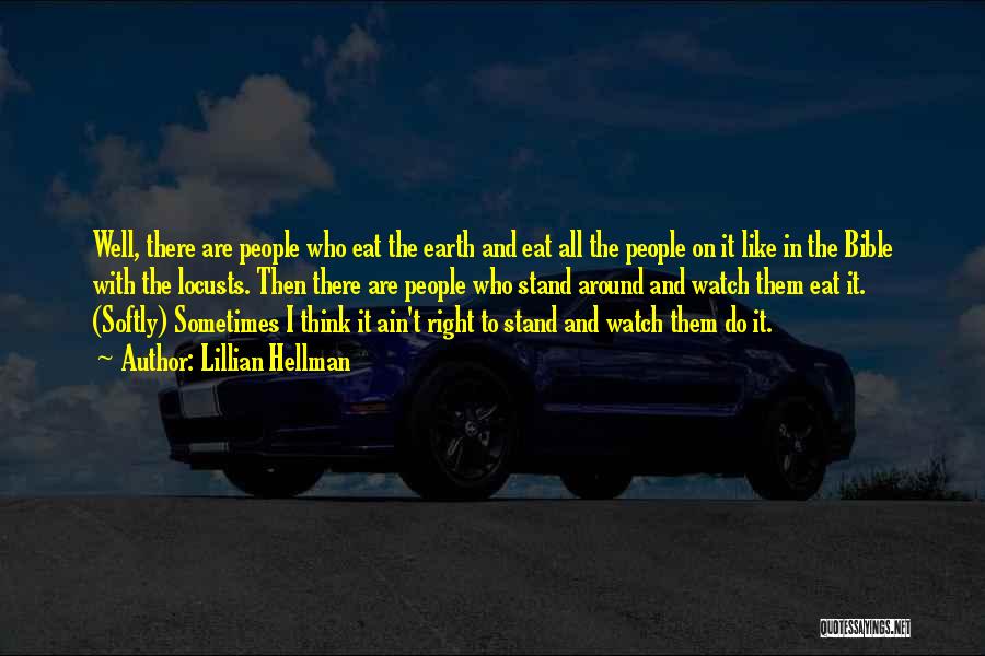 Lillian Hellman Quotes: Well, There Are People Who Eat The Earth And Eat All The People On It Like In The Bible With