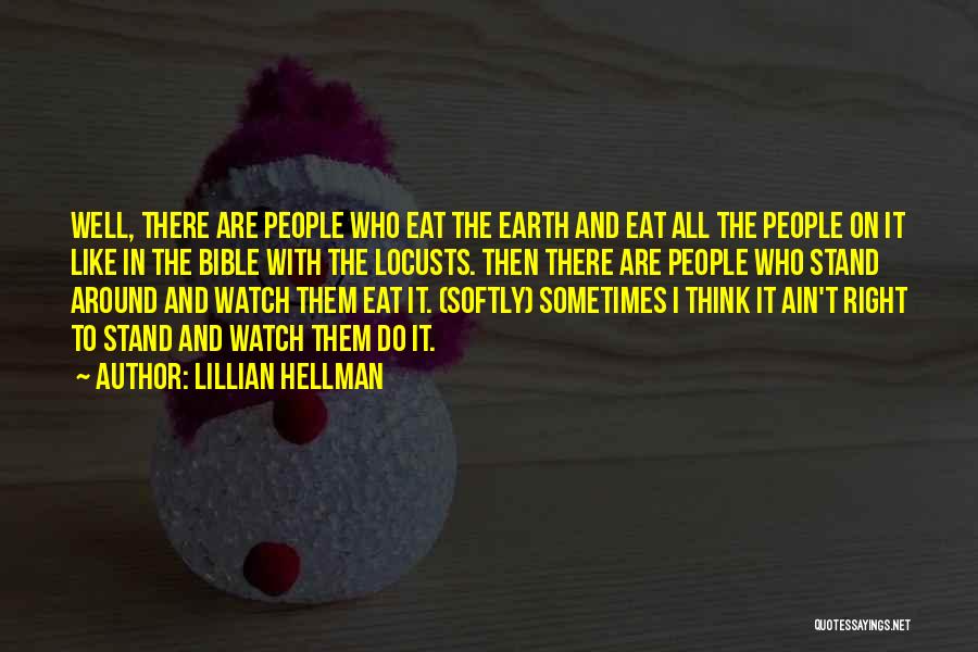 Lillian Hellman Quotes: Well, There Are People Who Eat The Earth And Eat All The People On It Like In The Bible With