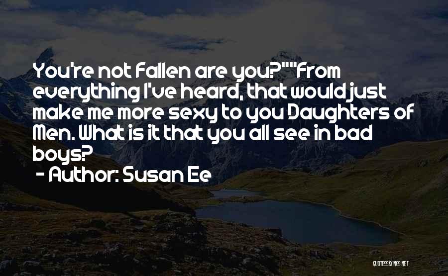 Susan Ee Quotes: You're Not Fallen Are You?from Everything I've Heard, That Would Just Make Me More Sexy To You Daughters Of Men.