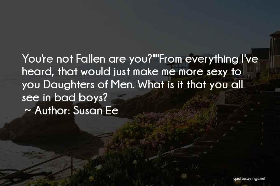 Susan Ee Quotes: You're Not Fallen Are You?from Everything I've Heard, That Would Just Make Me More Sexy To You Daughters Of Men.