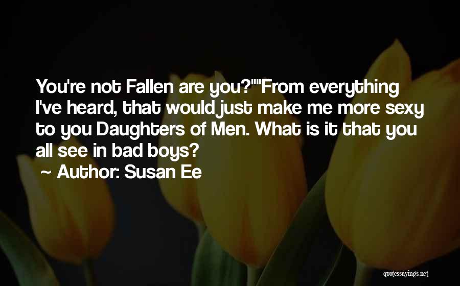 Susan Ee Quotes: You're Not Fallen Are You?from Everything I've Heard, That Would Just Make Me More Sexy To You Daughters Of Men.