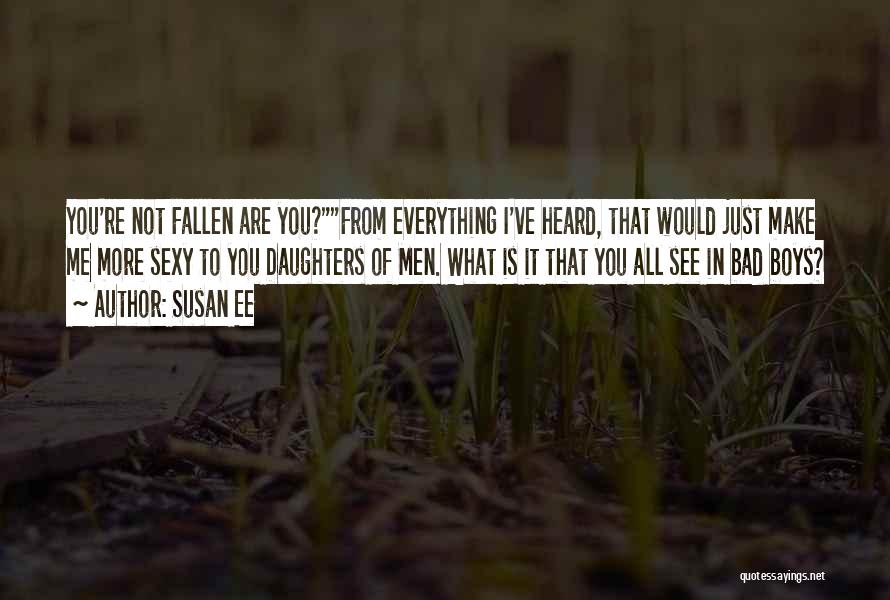 Susan Ee Quotes: You're Not Fallen Are You?from Everything I've Heard, That Would Just Make Me More Sexy To You Daughters Of Men.