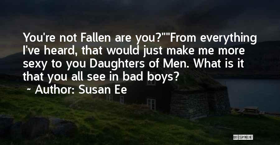 Susan Ee Quotes: You're Not Fallen Are You?from Everything I've Heard, That Would Just Make Me More Sexy To You Daughters Of Men.